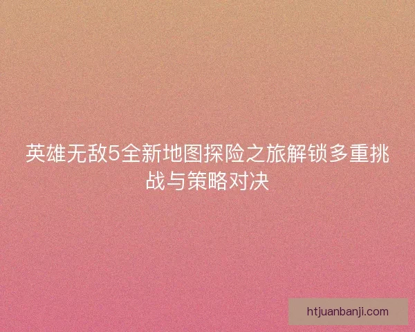 英雄无敌5全新地图探险之旅解锁多重挑战与策略对决