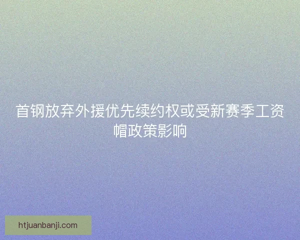 首钢放弃外援优先续约权或受新赛季工资帽政策影响